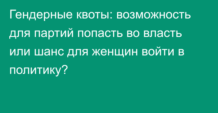 Гендерные квоты: возможность для партий попасть во власть или шанс для женщин войти в политику?