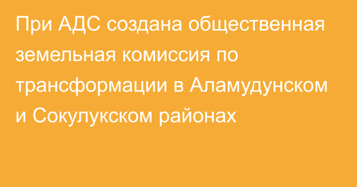 При АДС создана общественная земельная комиссия по трансформации в Аламудунском и Сокулукском районах