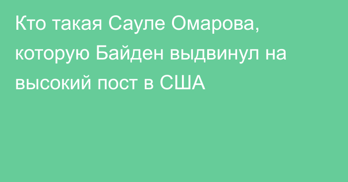 Кто такая Сауле Омарова, которую Байден выдвинул на высокий пост в США