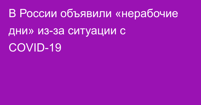 В России объявили «нерабочие дни» из-за ситуации с COVID-19