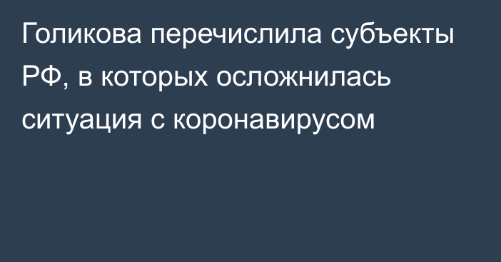 Голикова перечислила субъекты РФ, в которых осложнилась ситуация с коронавирусом