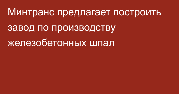 Минтранс предлагает построить завод по производству железобетонных шпал