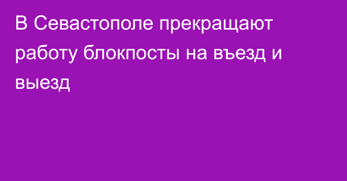 В Севастополе прекращают работу блокпосты на въезд и выезд