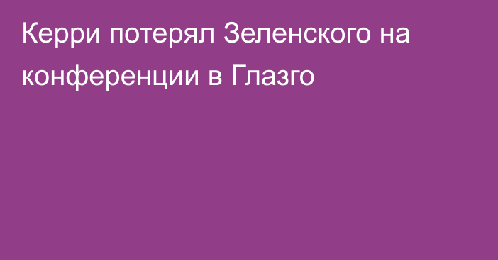 Керри потерял Зеленского на конференции в Глазго