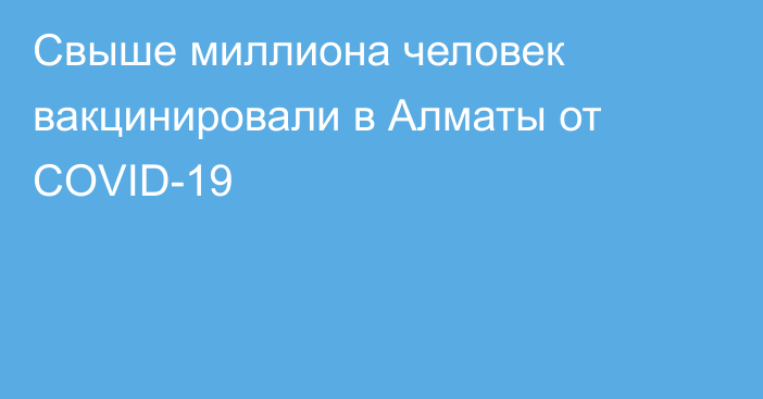 Свыше миллиона человек вакцинировали в Алматы от  COVID-19