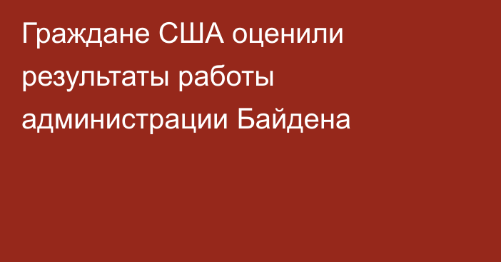 Граждане США оценили результаты работы администрации Байдена