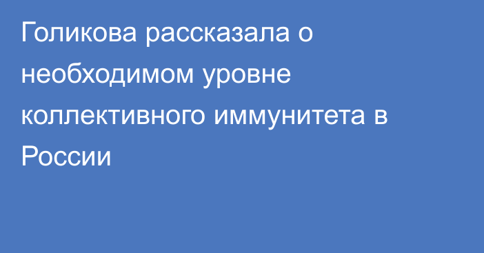 Голикова рассказала о необходимом уровне коллективного иммунитета в России