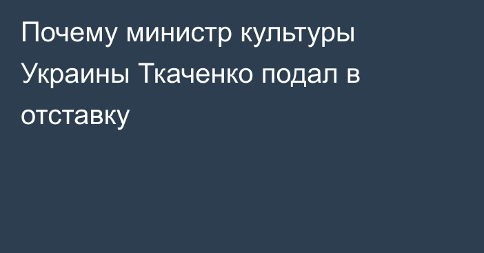 Почему министр культуры Украины Ткаченко подал в отставку