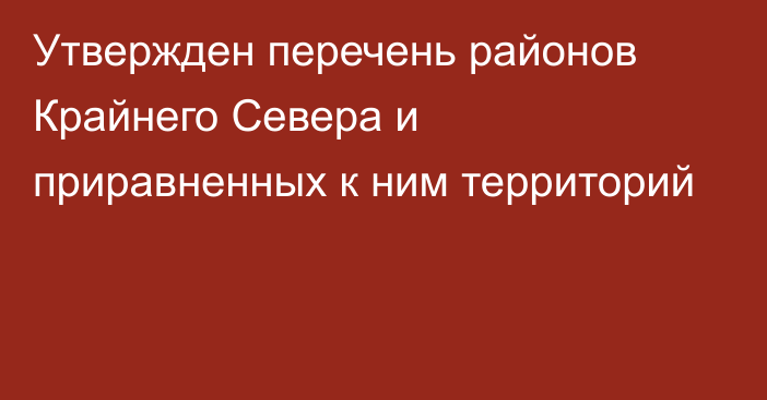 Утвержден перечень районов Крайнего Севера и приравненных к ним территорий