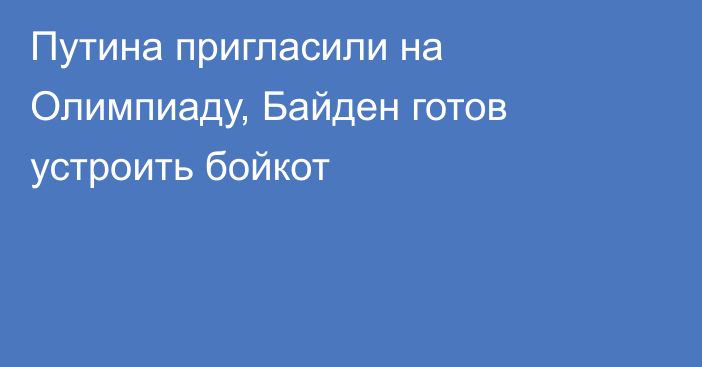 Путина пригласили на Олимпиаду, Байден готов устроить бойкот