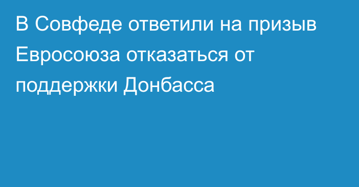 В Совфеде ответили на призыв Евросоюза отказаться от поддержки Донбасса