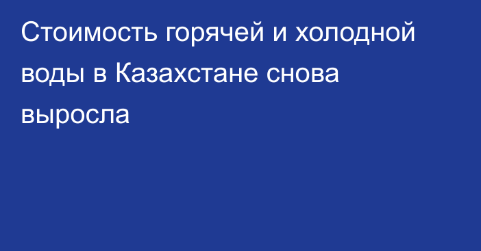 Стоимость горячей и холодной воды в Казахстане снова выросла