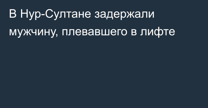 В Нур-Султане задержали мужчину, плевавшего в лифте