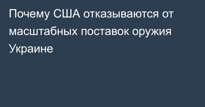 Почему США отказываются от масштабных поставок оружия Украине