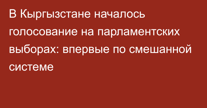 В Кыргызстане началось голосование на парламентских выборах: впервые по смешанной системе