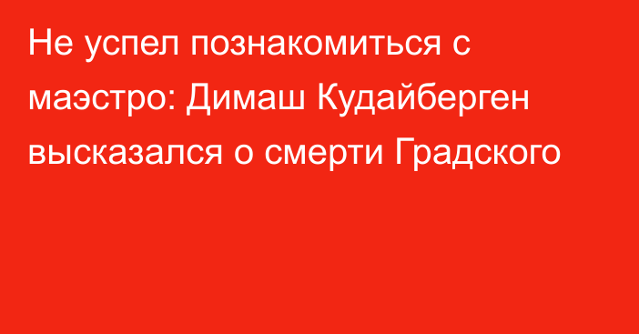 Не успел познакомиться с маэстро: Димаш Кудайберген высказался о смерти Градского