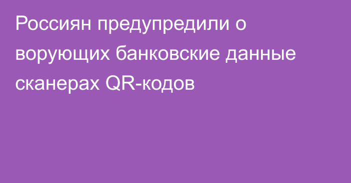 Россиян предупредили о ворующих банковские данные сканерах QR-кодов