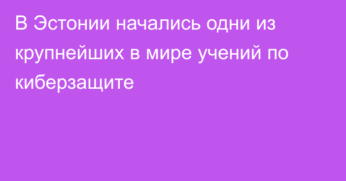 В Эстонии начались одни из крупнейших в мире учений по киберзащите