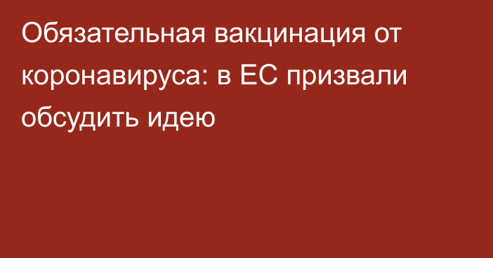 Обязательная вакцинация от коронавируса: в ЕС призвали обсудить идею