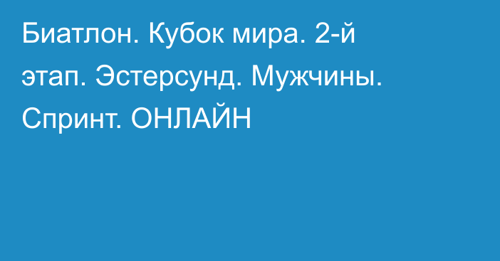 Биатлон. Кубок мира. 2-й этап. Эстерсунд. Мужчины. Спринт. ОНЛАЙН