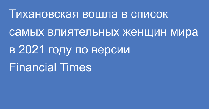 Тихановская вошла в список самых влиятельных женщин мира в 2021 году по версии Financial Times