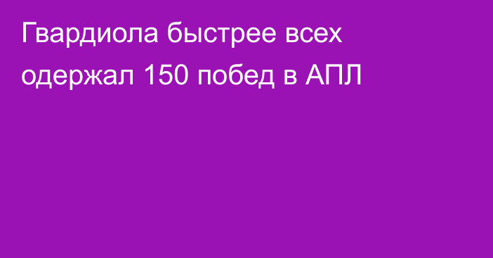 Гвардиола быстрее всех одержал 150 побед в АПЛ