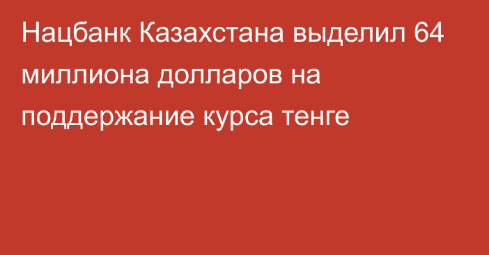 Нацбанк Казахстана выделил 64 миллиона долларов на поддержание курса тенге