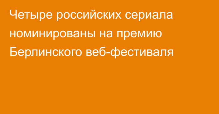 Четыре российских сериала номинированы на премию Берлинского веб-фестиваля