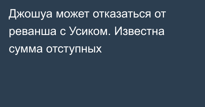 Джошуа может отказаться от реванша с Усиком. Известна сумма отступных