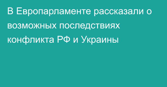 В Европарламенте рассказали о возможных последствиях конфликта РФ и Украины