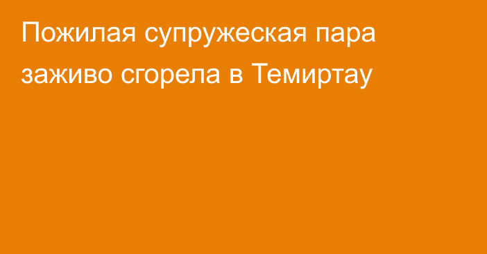 Пожилая супружеская пара заживо сгорела в Темиртау