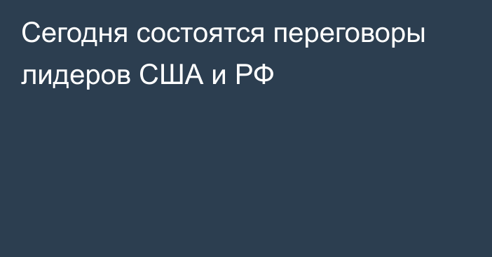 Сегодня состоятся переговоры лидеров США и РФ