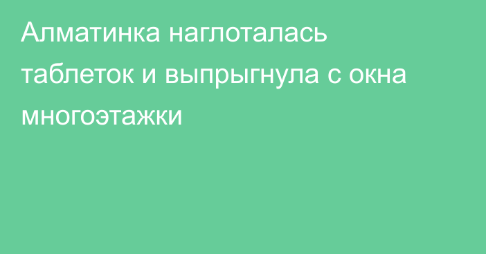 Алматинка наглоталась таблеток и выпрыгнула с окна многоэтажки