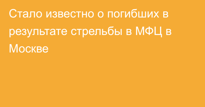 Стало известно о погибших в результате стрельбы в МФЦ в Москве