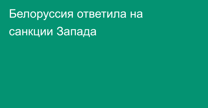 Белоруссия ответила на санкции Запада