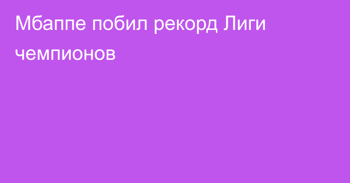 Мбаппе побил рекорд Лиги чемпионов