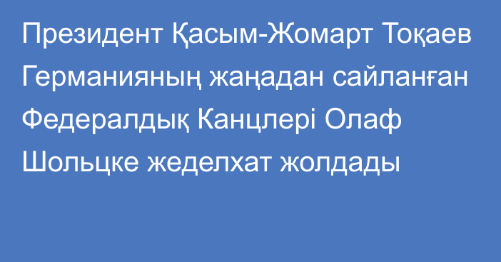 Президент Қасым-Жомарт Тоқаев Германияның жаңадан сайланған Федералдық Канцлері Олаф Шольцке жеделхат жолдады