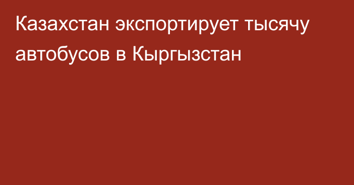 Казахстан экспортирует тысячу автобусов в Кыргызстан