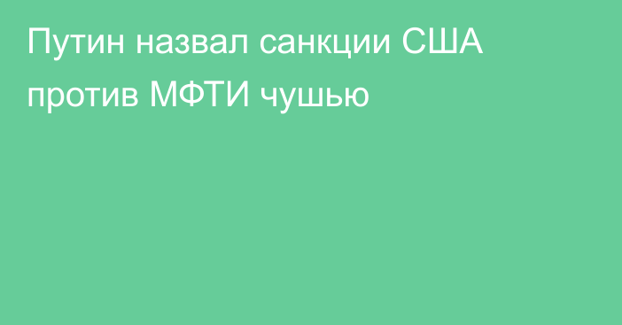 Путин назвал санкции США против МФТИ чушью