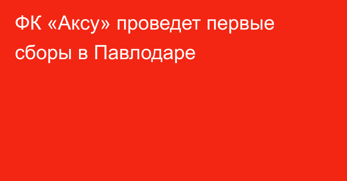 ФК «Аксу» проведет первые сборы в Павлодаре