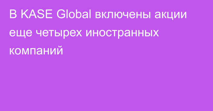 В KASE Global включены акции еще четырех иностранных компаний