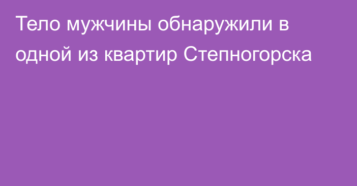 Тело мужчины обнаружили в одной из квартир Степногорска