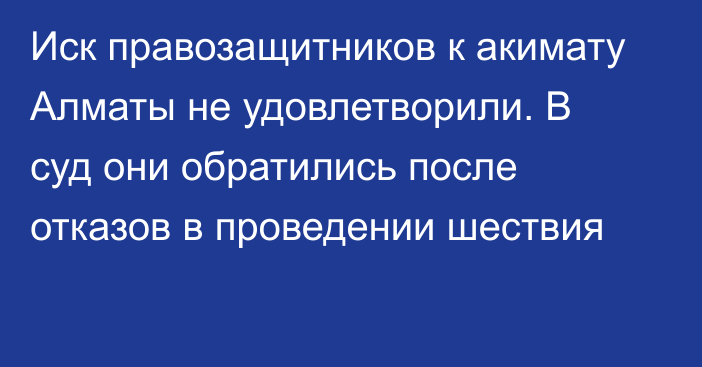 Иск правозащитников к акимату Алматы не удовлетворили. В суд они обратились после отказов в проведении шествия