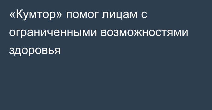 «Кумтор» помог лицам с ограниченными возможностями здоровья