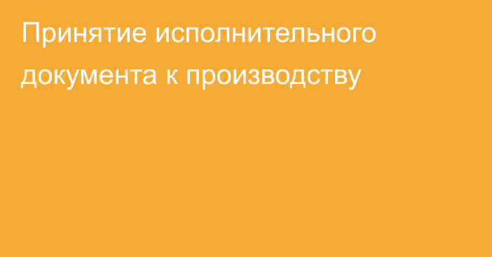 Принятие исполнительного документа к производству