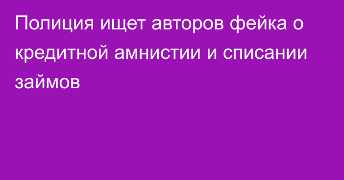 Полиция ищет авторов фейка о кредитной амнистии и списании займов