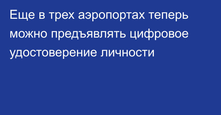 Еще в трех аэропортах теперь можно предъявлять цифровое удостоверение личности