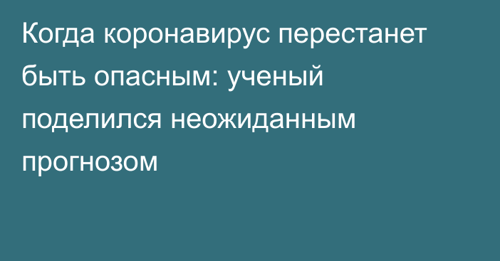 Когда коронавирус перестанет быть опасным: ученый поделился неожиданным прогнозом