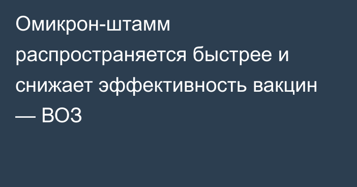 Омикрон-штамм распространяется быстрее и снижает эффективность вакцин — ВОЗ