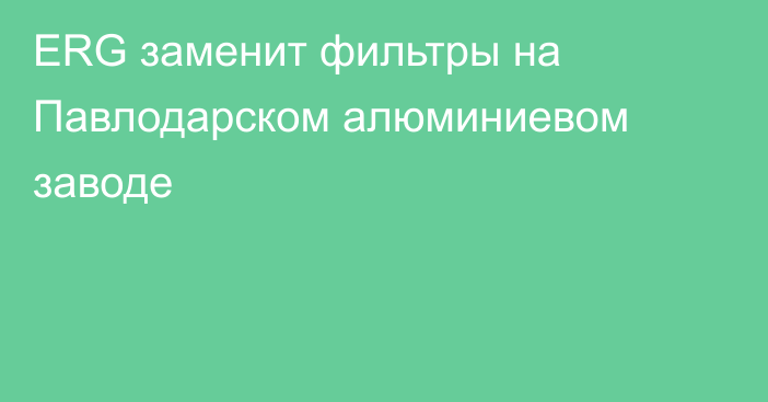 ERG заменит фильтры на Павлодарском алюминиевом заводе